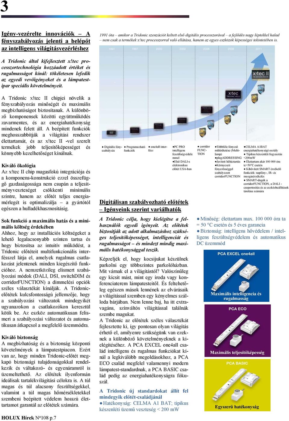 tec processzortechnológia hozzáadott értéket és rugalmasságot kínál: tökéletesen lefedik az egyedi vevőigényeket és a lámpatestipar speciális követelményeit. A Tridonic x!