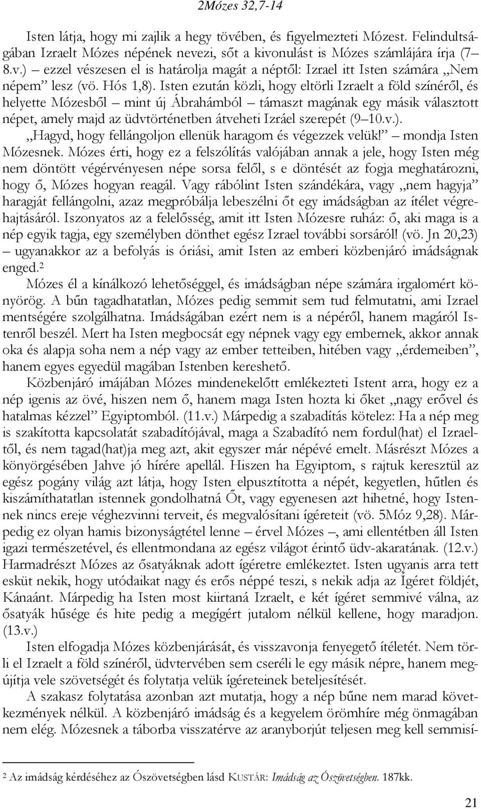 Isten ezután közli, hogy eltörli Izraelt a föld színérıl, és helyette Mózesbıl mint új Ábrahámból támaszt magának egy másik választott népet, amely majd az üdvtörténetben átveheti Izráel szerepét (9