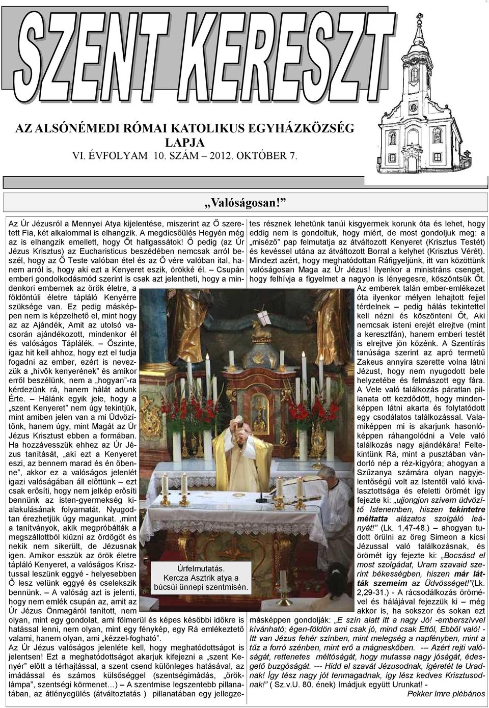 İ pedig (az Úr Jézus Krisztus) az Eucharisticus beszédében nemcsak arról beszél, hogy az İ Teste valóban étel és az İ vére valóban ital, hanem arról is, hogy aki ezt a Kenyeret eszik, örökké él.