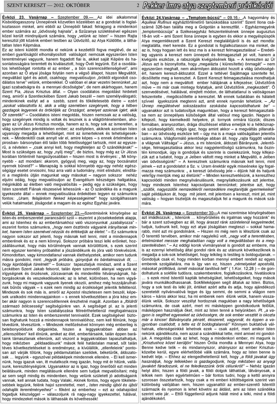 Szőzanya születésével egészen közel került mindnyájunk számára, hogy velünk az Isten hiszen Rajta keresztül jött közénk emberi testben az Üdvözítı, az Atya Küldötte, a láthatatlan Isten Képmása.