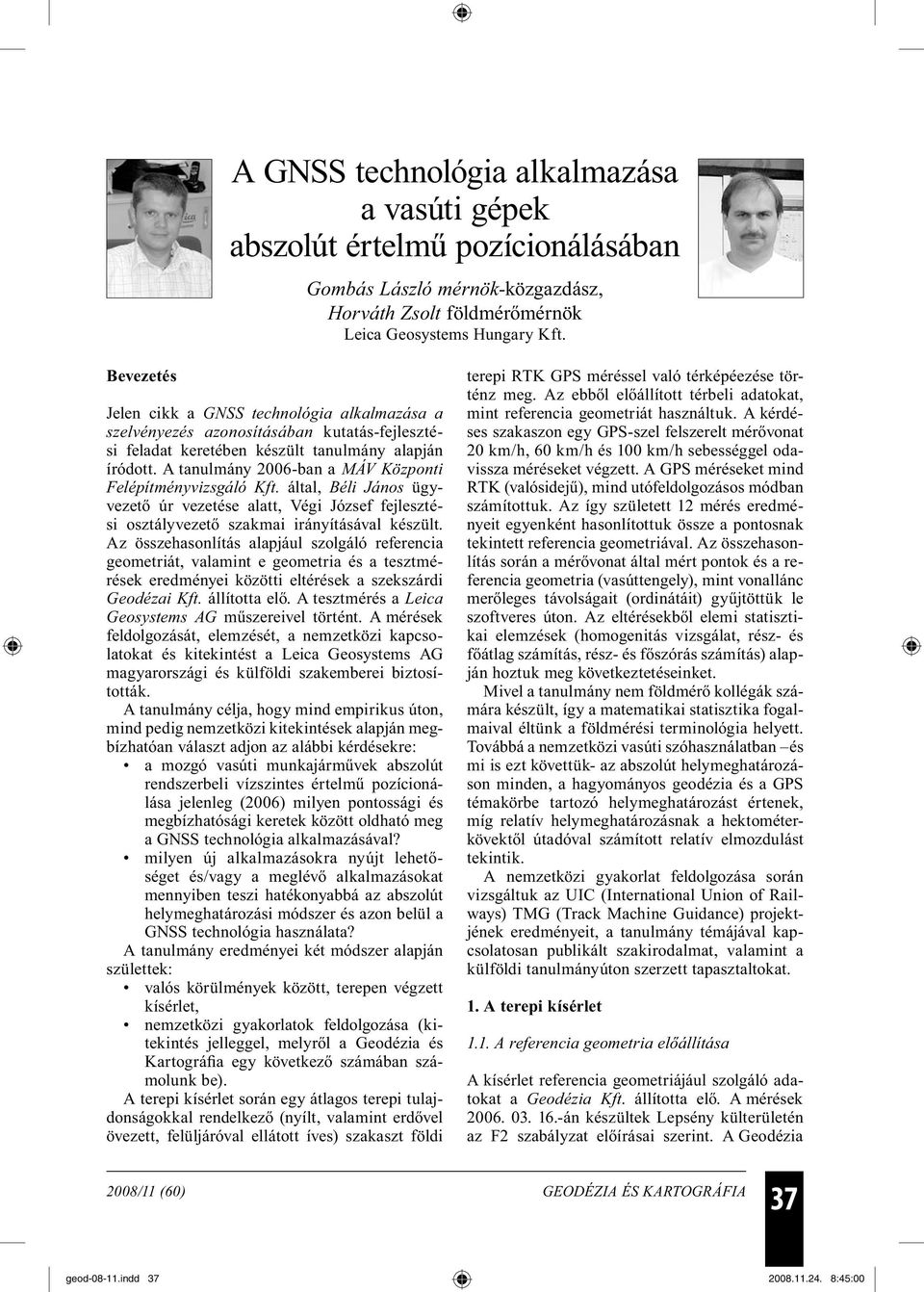 A tanulmány 2006-ban a MÁV Központi Felépítményvizsgáló Kft. által, Béli János ügyvezető úr vezetése alatt, Végi József fejlesztési osztályvezető szakmai irányításával készült.
