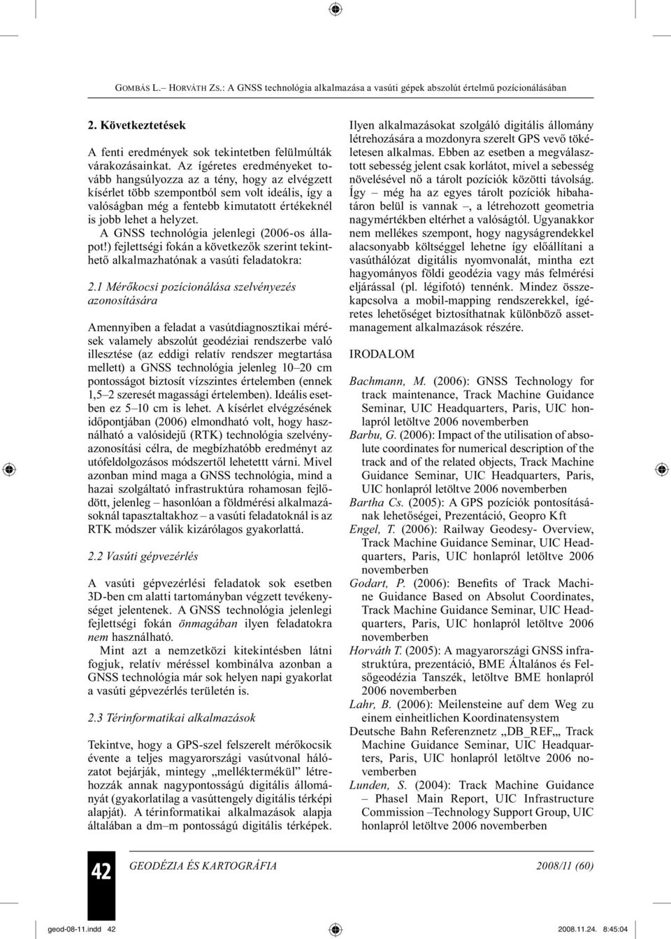 A GNSS technológia jelenlegi (2006-os állapot!) fejlettségi fokán a következők szerint tekinthető alkalmazhatónak a vasúti feladatokra: 2.