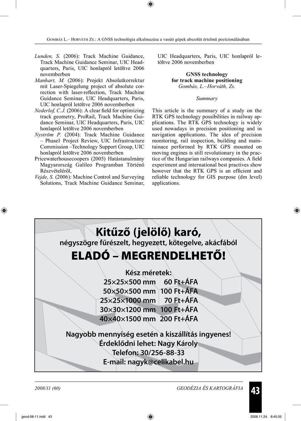 novemberben Nederlof, C.J. (2006): A clear field for optimizing track geometry, ProRail, Track Machine Guidance Seminar, UIC Headquarters, Paris, UIC honlapról letöltve 2006 novemberben Nyström P.