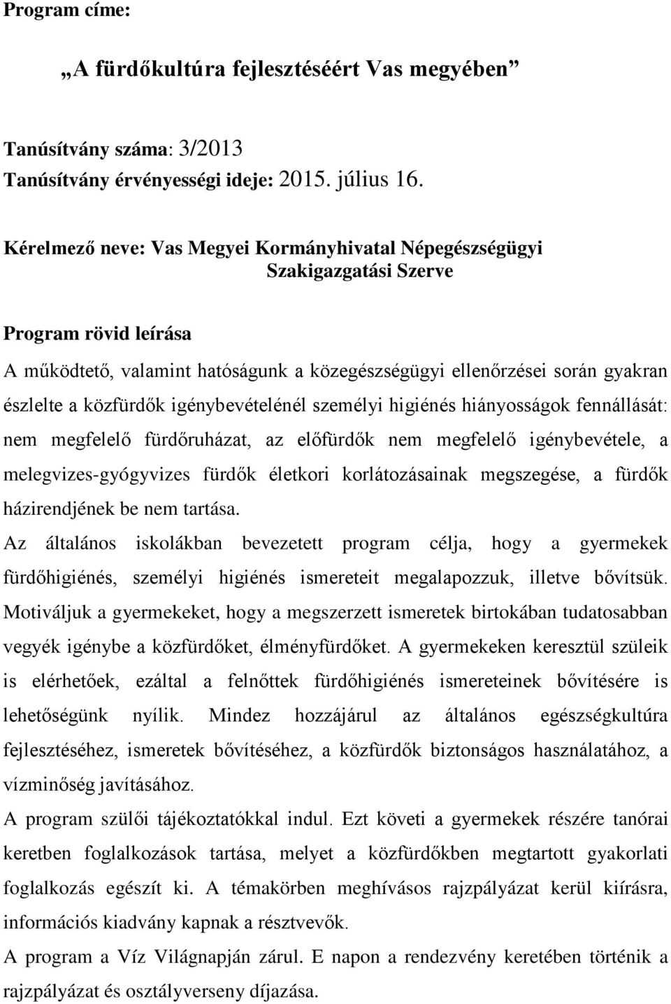 közfürdők igénybevételénél személyi higiénés hiányosságok fennállását: nem megfelelő fürdőruházat, az előfürdők nem megfelelő igénybevétele, a melegvizes-gyógyvizes fürdők életkori korlátozásainak