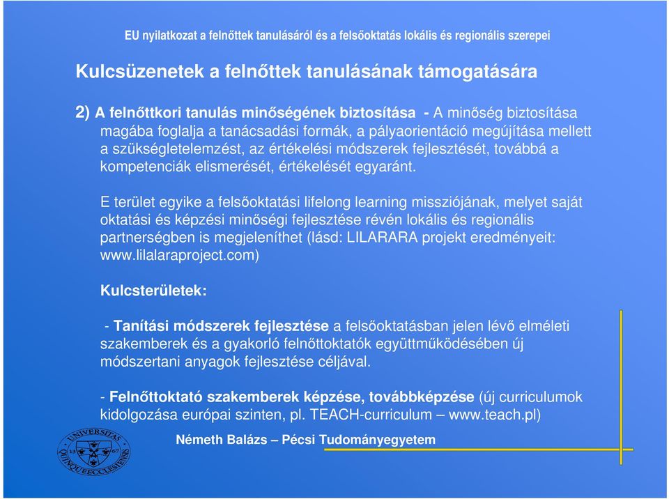 E terület egyike a felsoktatási lifelong learning missziójának, melyet saját oktatási és képzési minségi fejlesztése révén lokális és regionális partnerségben is megjeleníthet (lásd: LILARARA projekt