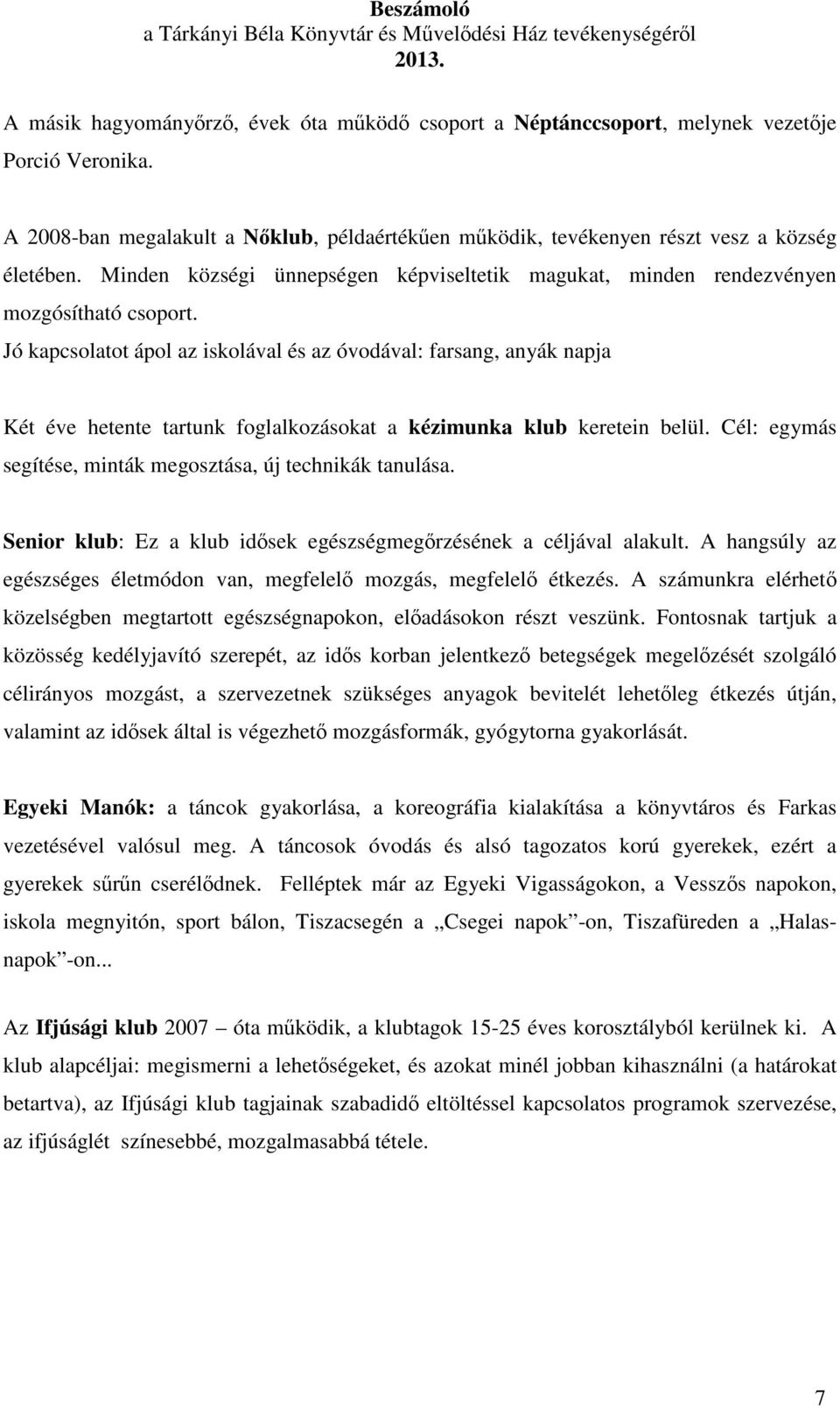 Jó kapcsolatot ápol az iskolával és az óvodával: farsang, anyák napja Két éve hetente tartunk foglalkozásokat a kézimunka klub keretein belül.