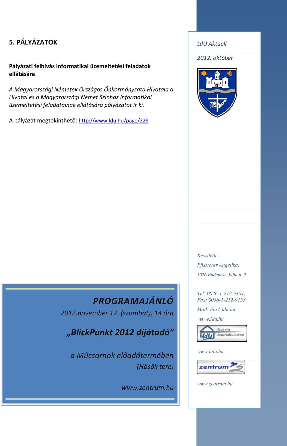 ellátására pályázatot ír ki. A pályázat megtekinthető: http://www.ldu.hu/page/229 Készítette: Pfiszterer Angelika, 1026 Budapest, Júlia u. 9.