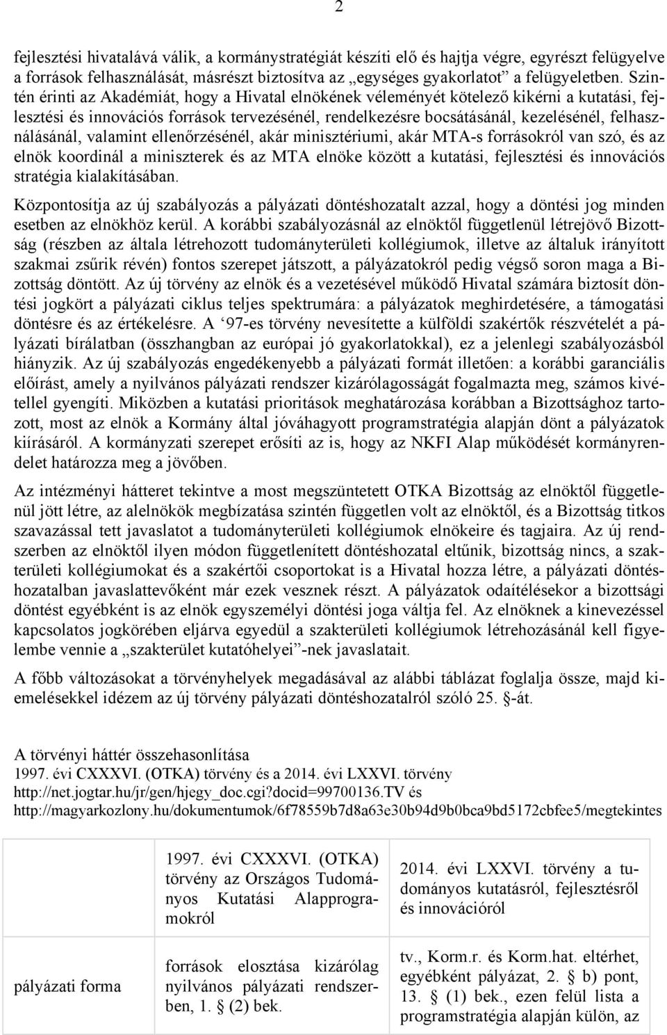 felhasználásánál, valamint ellenőrzésénél, akár minisztériumi, akár MTA-s forrásokról van szó, és az elnök koordinál a miniszterek és az MTA elnöke között a kutatási, fejlesztési és innovációs