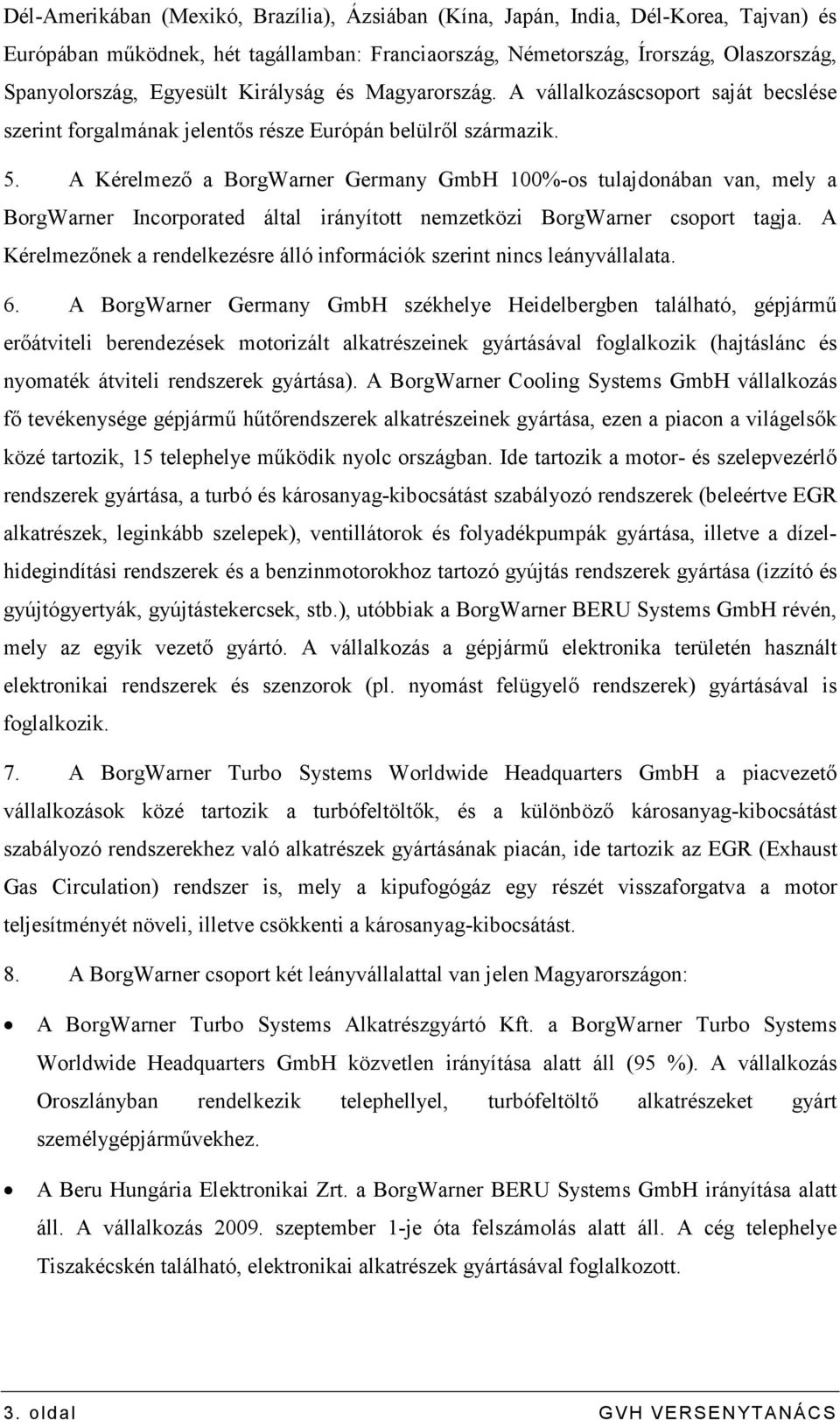 A Kérelmezı a BorgWarner Germany GmbH 100%-os tulajdonában van, mely a BorgWarner Incorporated által irányított nemzetközi BorgWarner csoport tagja.