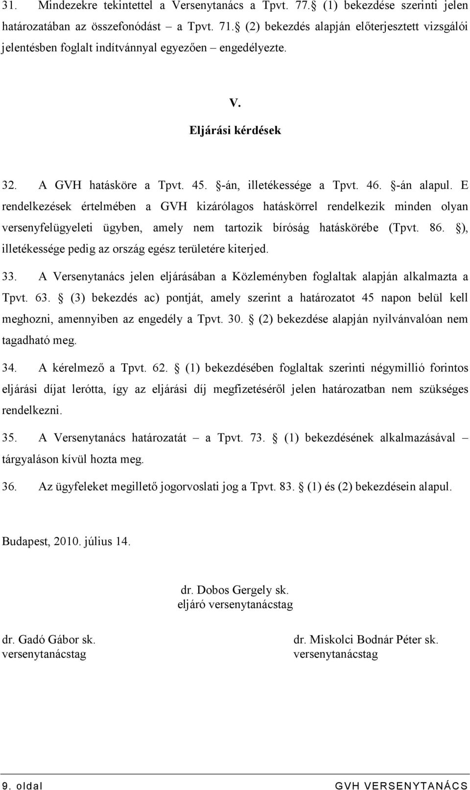 E rendelkezések értelmében a GVH kizárólagos hatáskörrel rendelkezik minden olyan versenyfelügyeleti ügyben, amely nem tartozik bíróság hatáskörébe (Tpvt. 86.