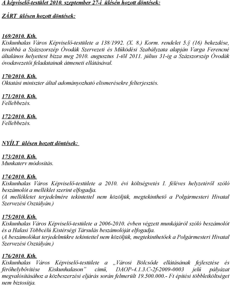 július 31-ig a Százszorszép Óvodák óvodavezetői feladatainak átmeneti ellátásával. 170/2010. Kth. Oktatási miniszter által adományozható elismerésekre felterjesztés. 171/2010. Kth. Fellebbezés.