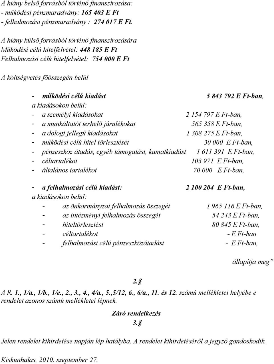 792 E Ft-ban, a kiadásokon belül: - a személyi kiadásokat 2 154 797 E Ft-ban, - a munkáltatót terhelő járulékokat 565 358 E Ft-ban, - a dologi jellegű kiadásokat 1 308 275 E Ft-ban, - működési célú