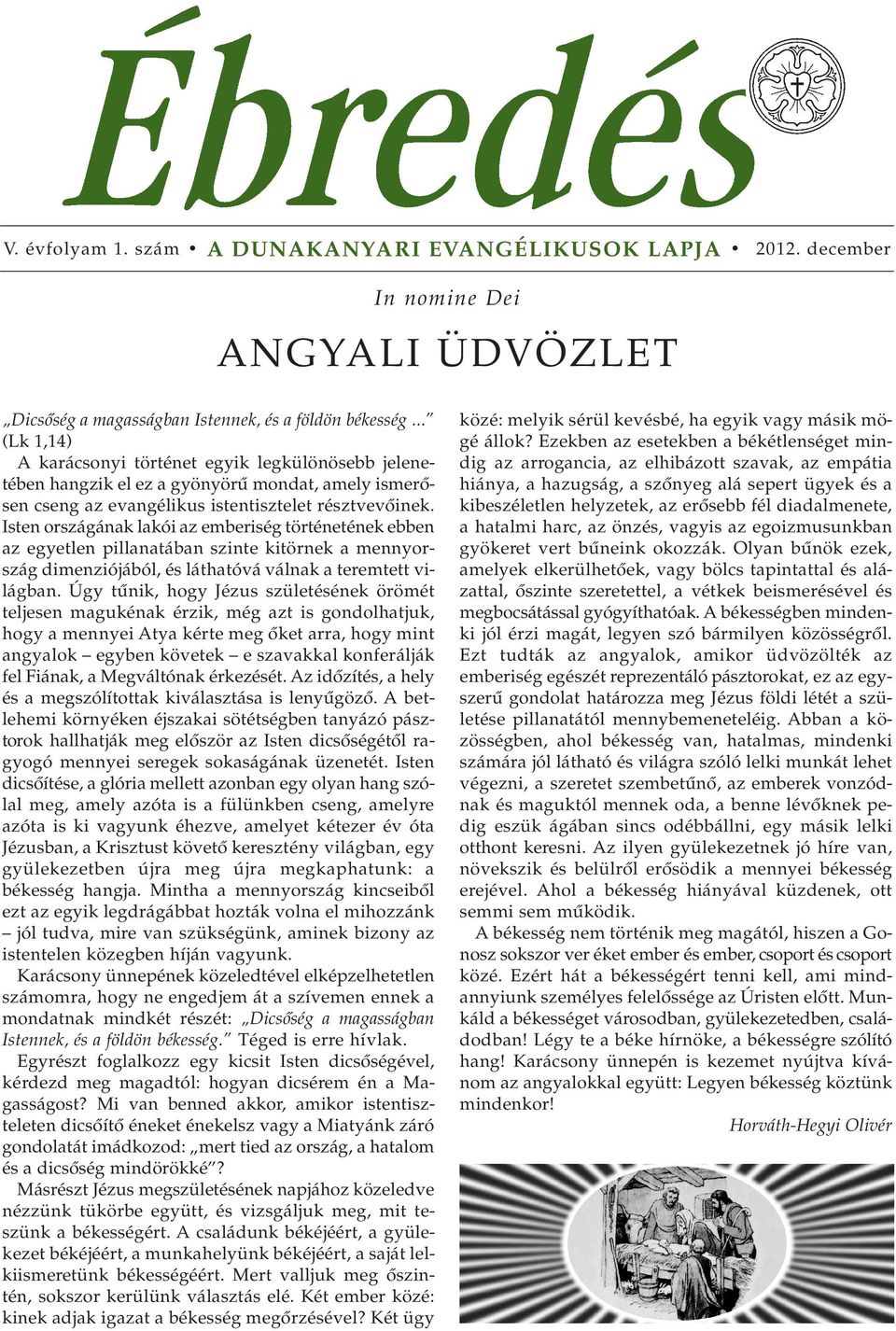 Isten országának lakói az emberiség történetének ebben az egyetlen pillanatában szinte kitörnek a mennyország dimenziójából, és láthatóvá válnak a teremtett világban.