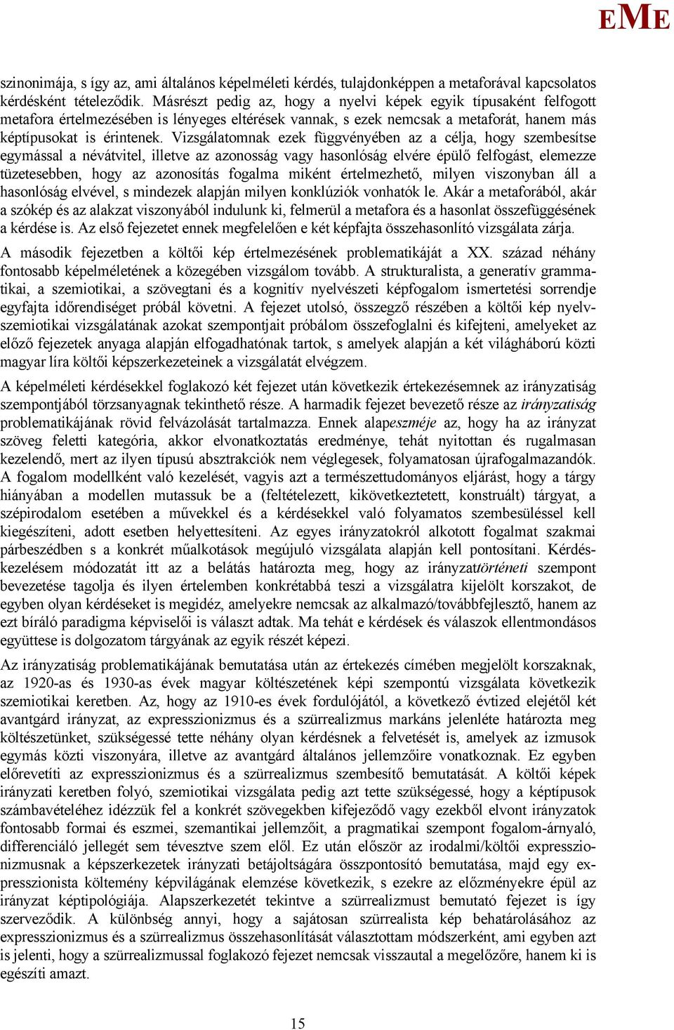 Vizsgálatomnak ezek függvényében az a célja, hogy szembesítse egymással a névátvitel, illetve az azonosság vagy hasonlóság elvére épülő felfogást, elemezze tüzetesebben, hogy az azonosítás fogalma