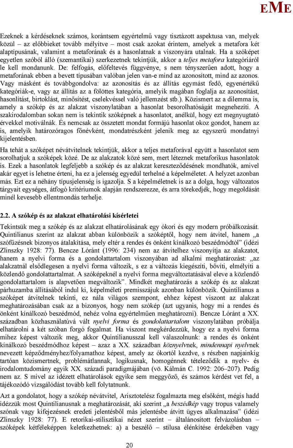 De: felfogás, előfeltevés függvénye, s nem tényszerűen adott, hogy a metaforának ebben a bevett típusában valóban jelen van-e mind az azonosított, mind az azonos.