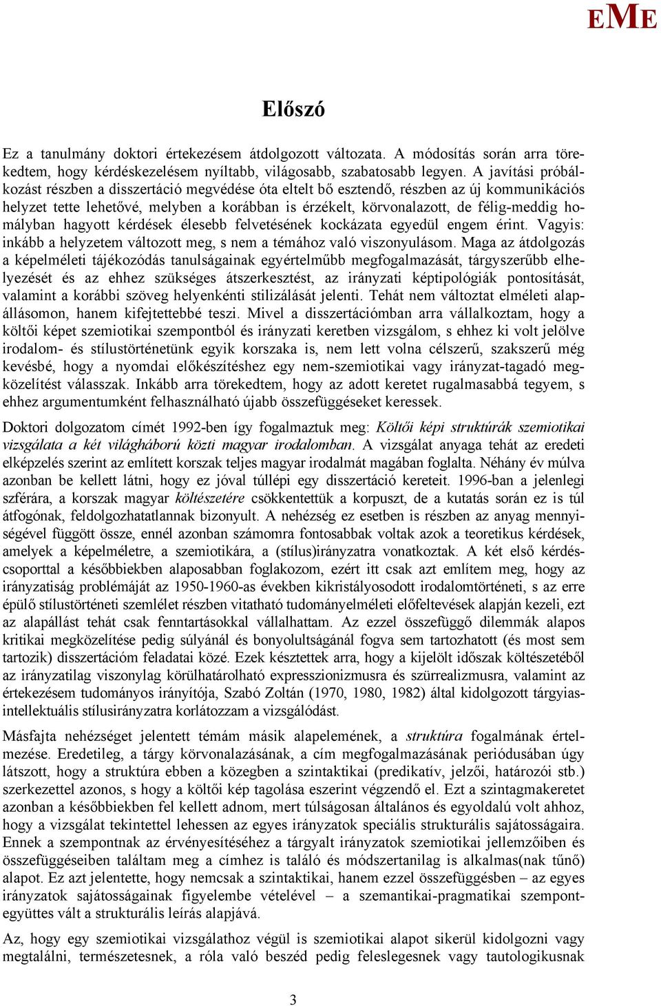 homályban hagyott kérdések élesebb felvetésének kockázata egyedül engem érint. Vagyis: inkább a helyzetem változott meg, s nem a témához való viszonyulásom.