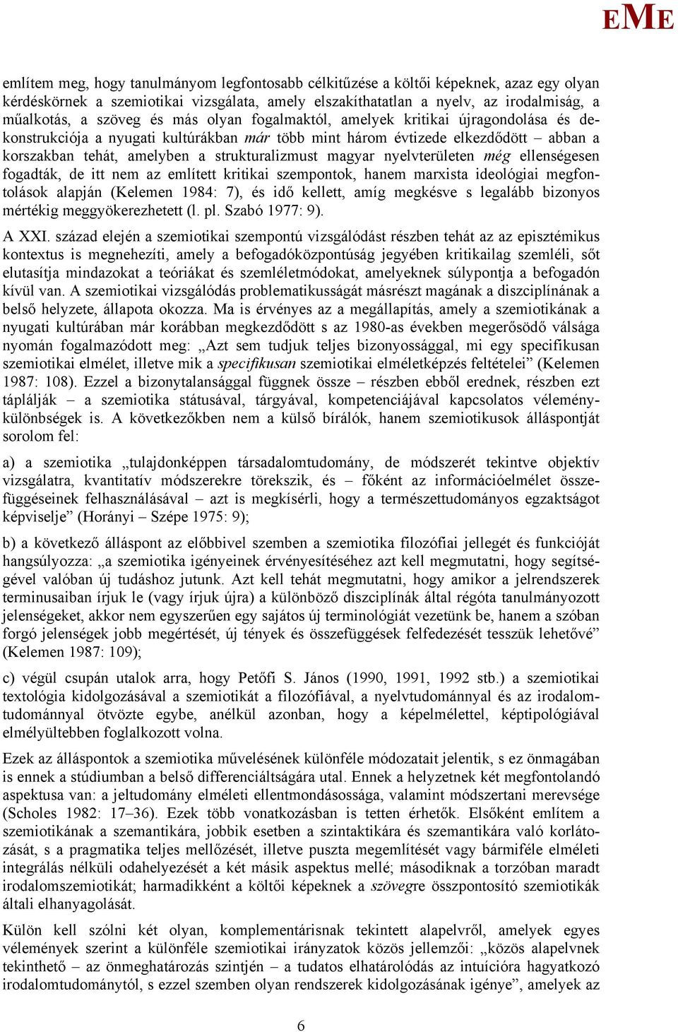 nyelvterületen még ellenségesen fogadták, de itt nem az említett kritikai szempontok, hanem marxista ideológiai megfontolások alapján (Kelemen 1984: 7), és idő kellett, amíg megkésve s legalább