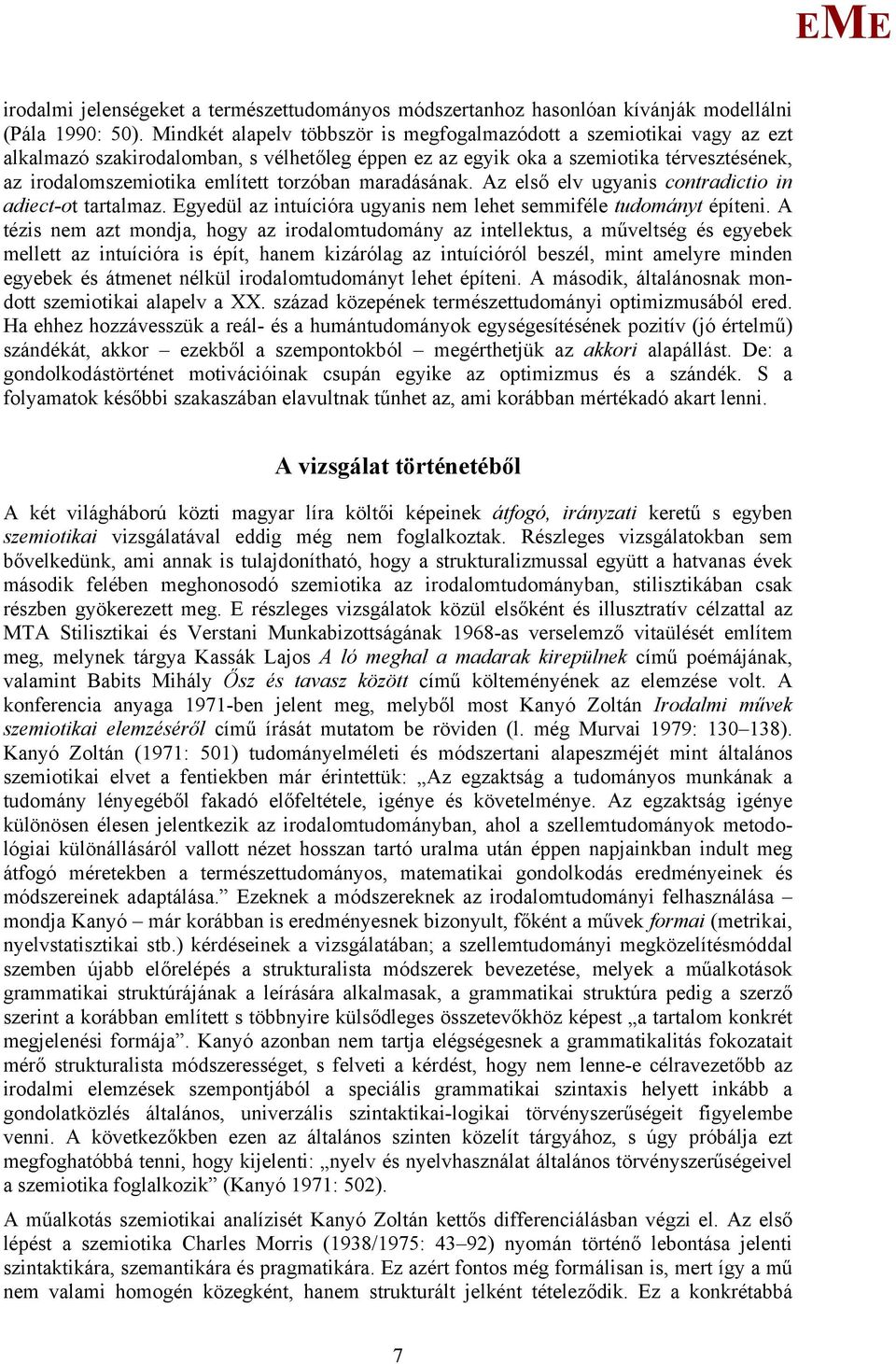 torzóban maradásának. Az első elv ugyanis contradictio in adiect-ot tartalmaz. gyedül az intuícióra ugyanis nem lehet semmiféle tudományt építeni.