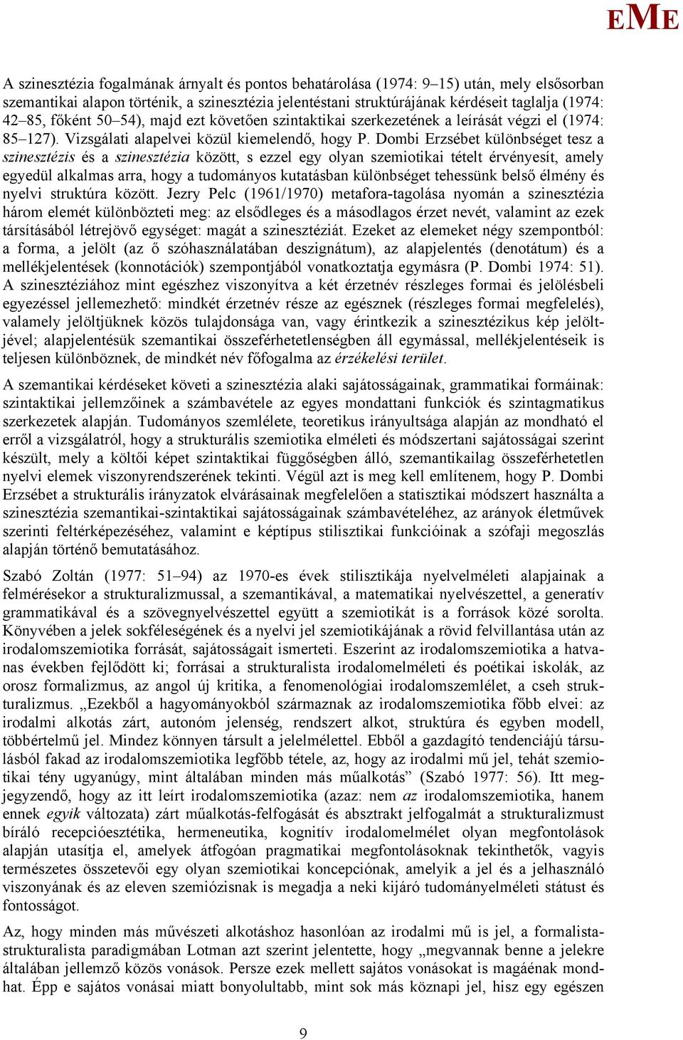 Dombi rzsébet különbséget tesz a szinesztézis és a szinesztézia között, s ezzel egy olyan szemiotikai tételt érvényesít, amely egyedül alkalmas arra, hogy a tudományos kutatásban különbséget