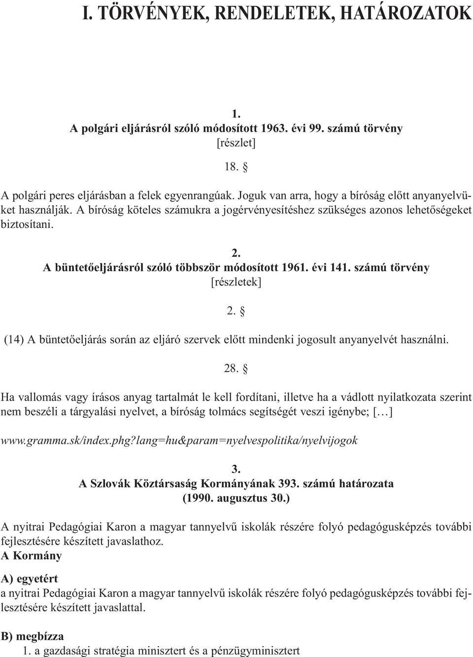 A büntetõeljárásról szóló többször módosított 1961. évi 141. számú törvény [részletek] (14) A büntetõeljárás során az eljáró szervek elõtt mindenki jogosult anyanyelvét használni. 2. 28.