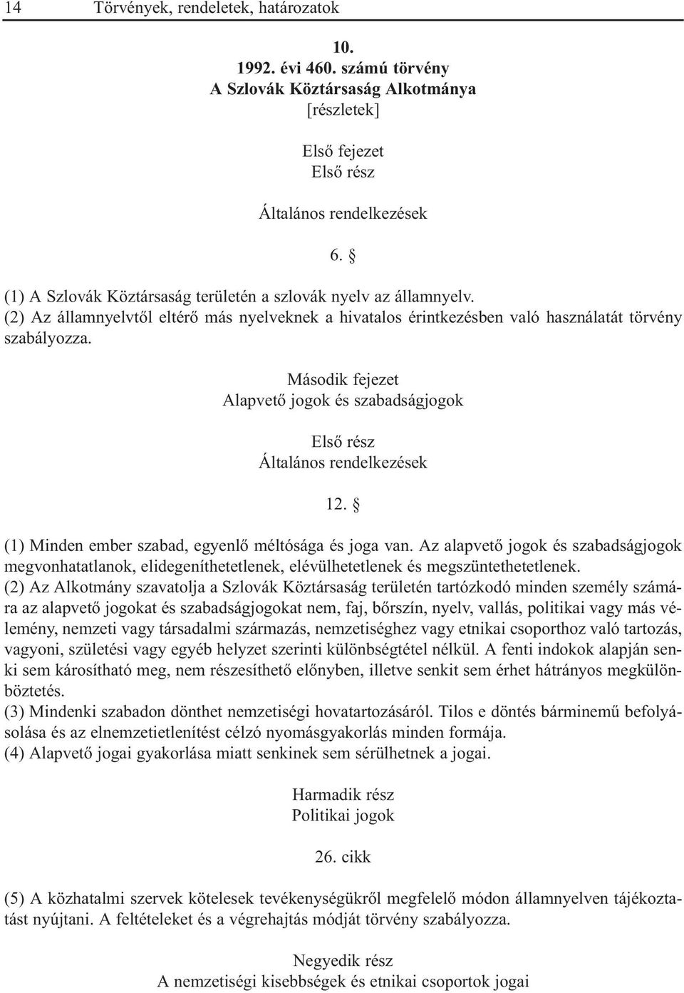 Második fejezet Alapvetõ jogok és szabadságjogok Elsõ rész Általános rendelkezések 12. (1) Minden ember szabad, egyenlõ méltósága és joga van.