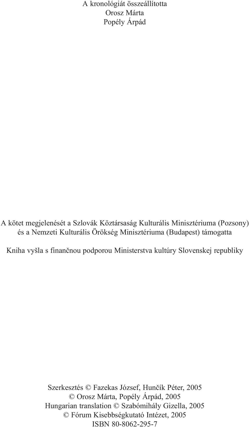 finanènou podporou Ministerstva kultúry Slovenskej republiky Szerkesztés Fazekas József, Hunèík Péter, 2005 Orosz