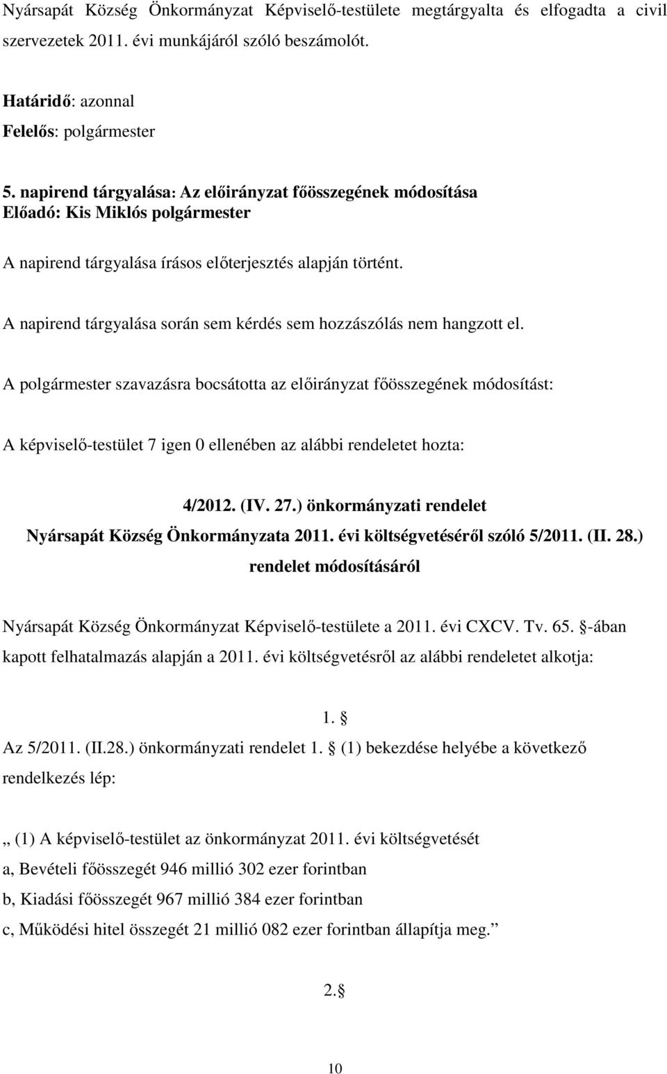 A polgármester szavazásra bocsátotta az előirányzat főösszegének módosítást: A képviselő-testület 7 igen 0 ellenében az alábbi rendeletet hozta: 4/2012. (IV. 27.