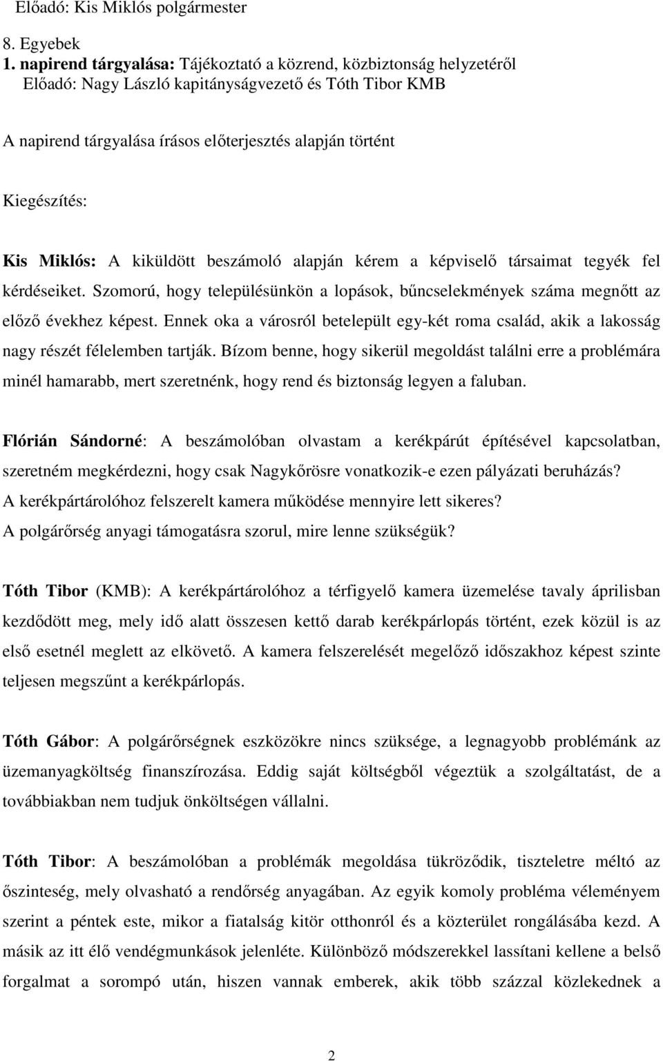 Kis Miklós: A kiküldött beszámoló alapján kérem a képviselő társaimat tegyék fel kérdéseiket. Szomorú, hogy településünkön a lopások, bűncselekmények száma megnőtt az előző évekhez képest.