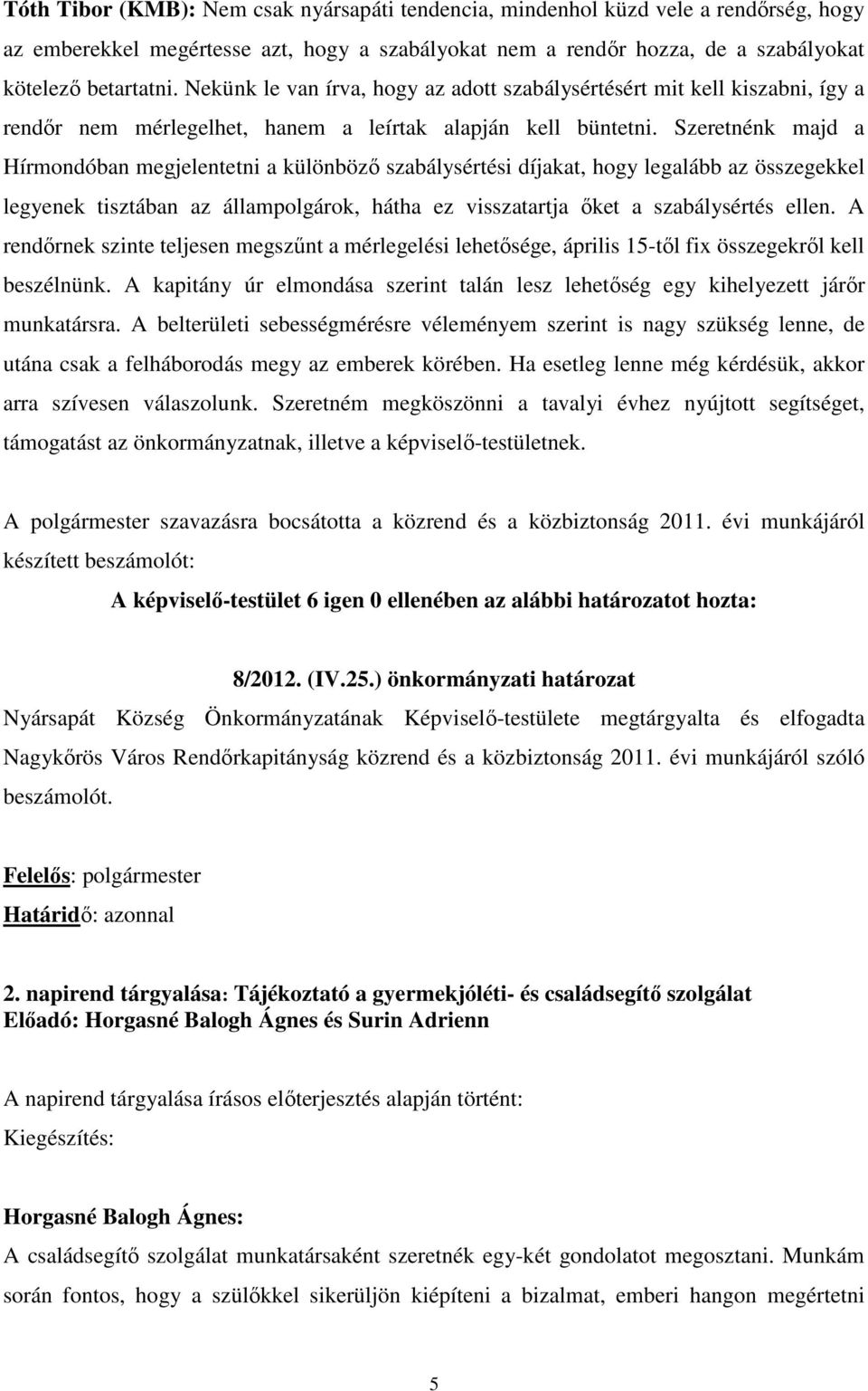 Szeretnénk majd a Hírmondóban megjelentetni a különböző szabálysértési díjakat, hogy legalább az összegekkel legyenek tisztában az állampolgárok, hátha ez visszatartja őket a szabálysértés ellen.