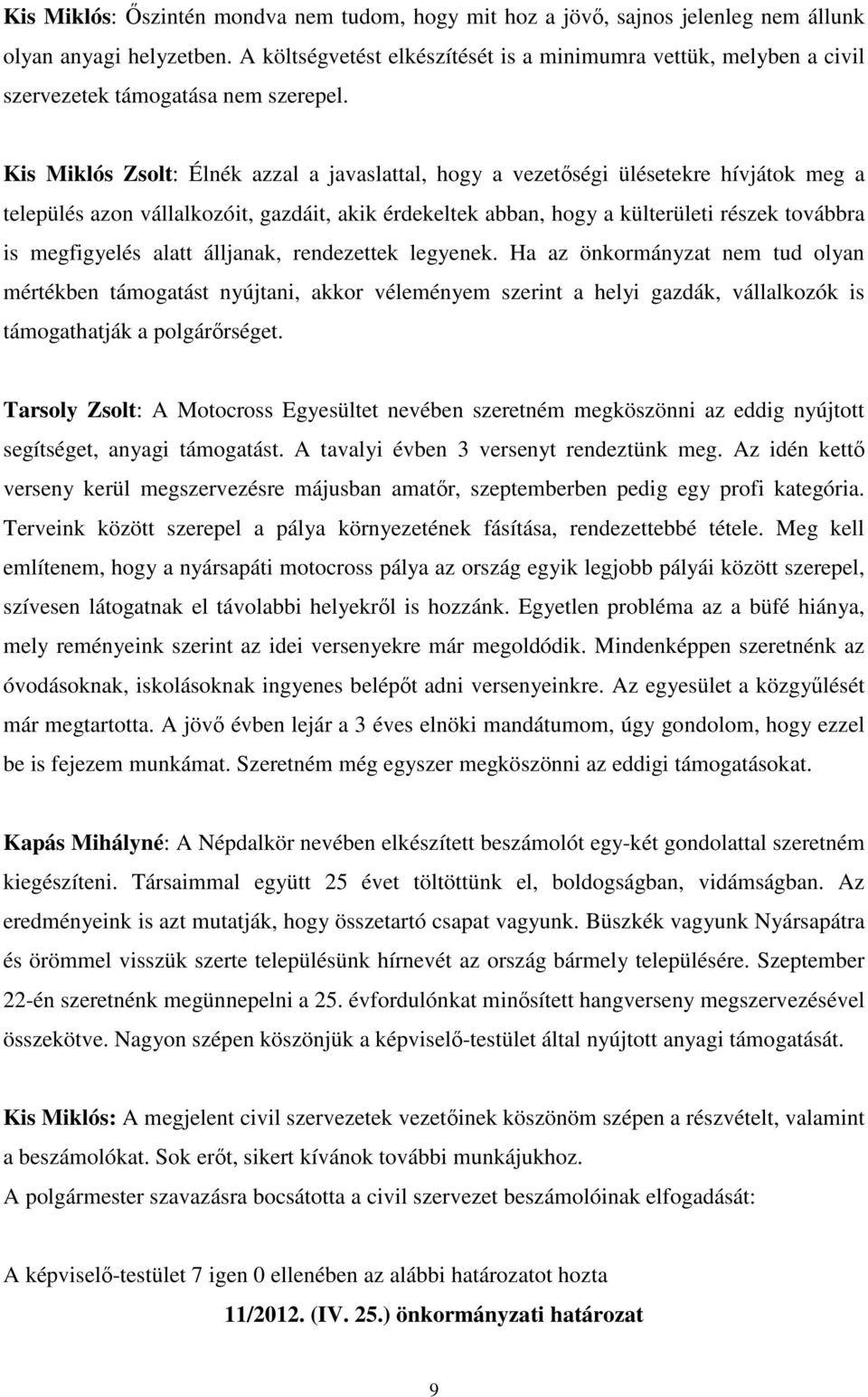 Kis Miklós Zsolt: Élnék azzal a javaslattal, hogy a vezetőségi ülésetekre hívjátok meg a település azon vállalkozóit, gazdáit, akik érdekeltek abban, hogy a külterületi részek továbbra is megfigyelés