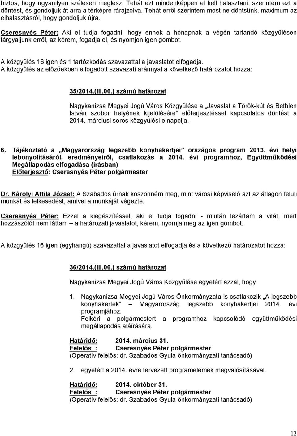 Cseresnyés Péter: Aki el tudja fogadni, hogy ennek a hónapnak a végén tartandó közgyűlésen tárgyaljunk erről, az kérem, fogadja el, és nyomjon igen gombot.