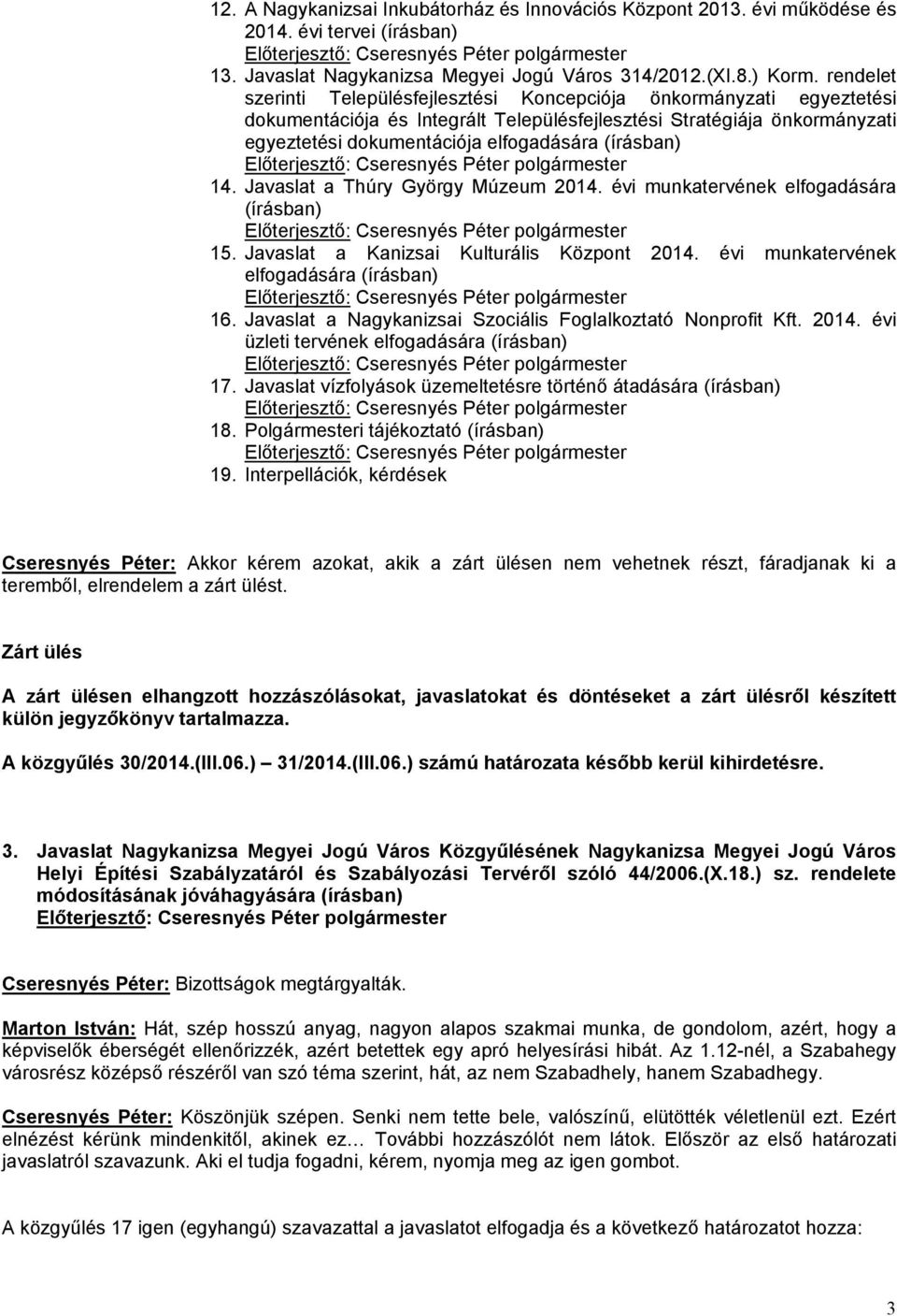 (írásban) 14. Javaslat a Thúry György Múzeum 2014. évi munkatervének elfogadására (írásban) 15. Javaslat a Kanizsai Kulturális Központ 2014. évi munkatervének elfogadására (írásban) 16.