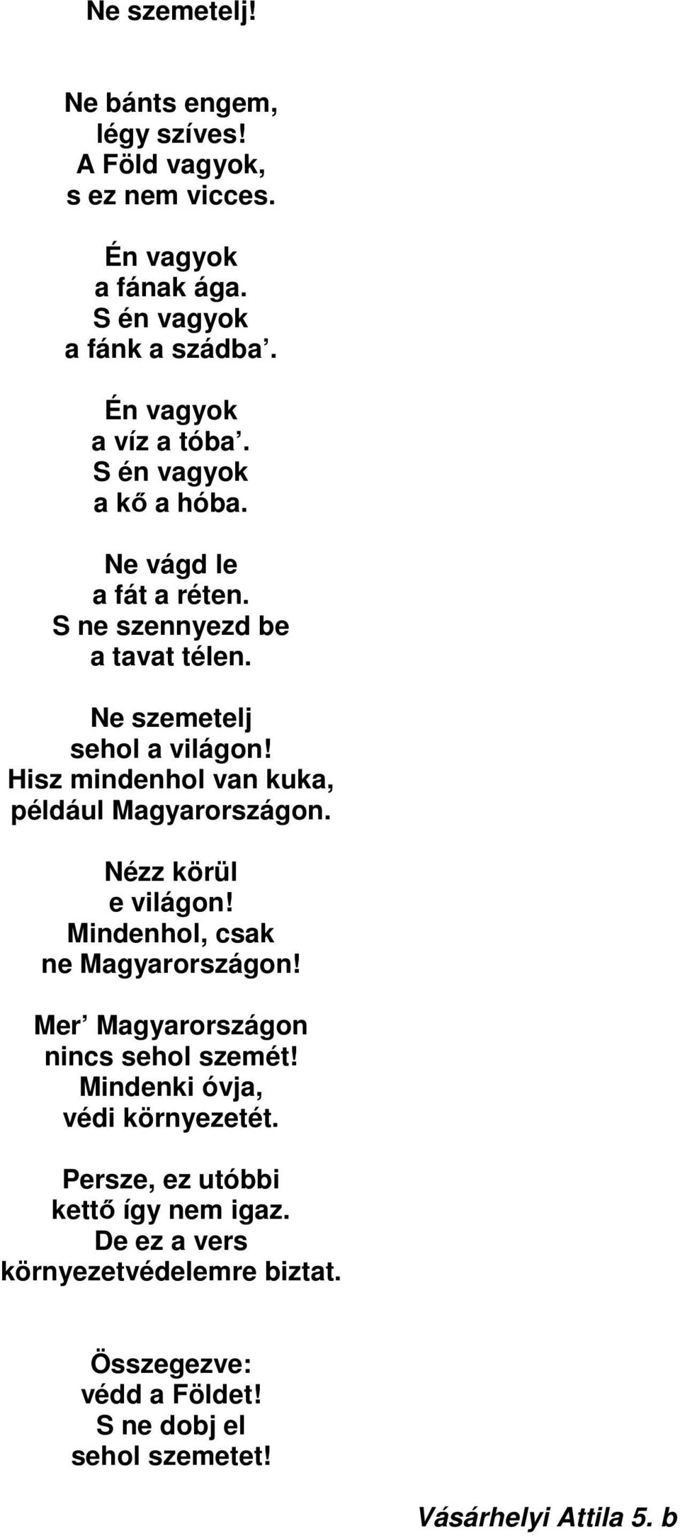 Hisz mindenhol van kuka, például Magyarországon. Nézz körül e világon! Mindenhol, csak ne Magyarországon! Mer Magyarországon nincs sehol szemét!