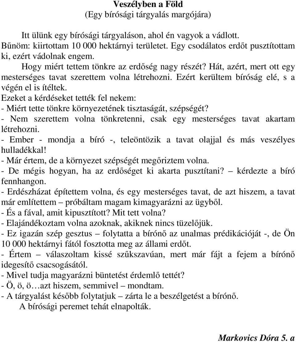 Ezért kerültem bíróság elé, s a végén el is ítéltek. Ezeket a kérdéseket tették fel nekem: - Miért tette tönkre környezetének tisztaságát, szépségét?