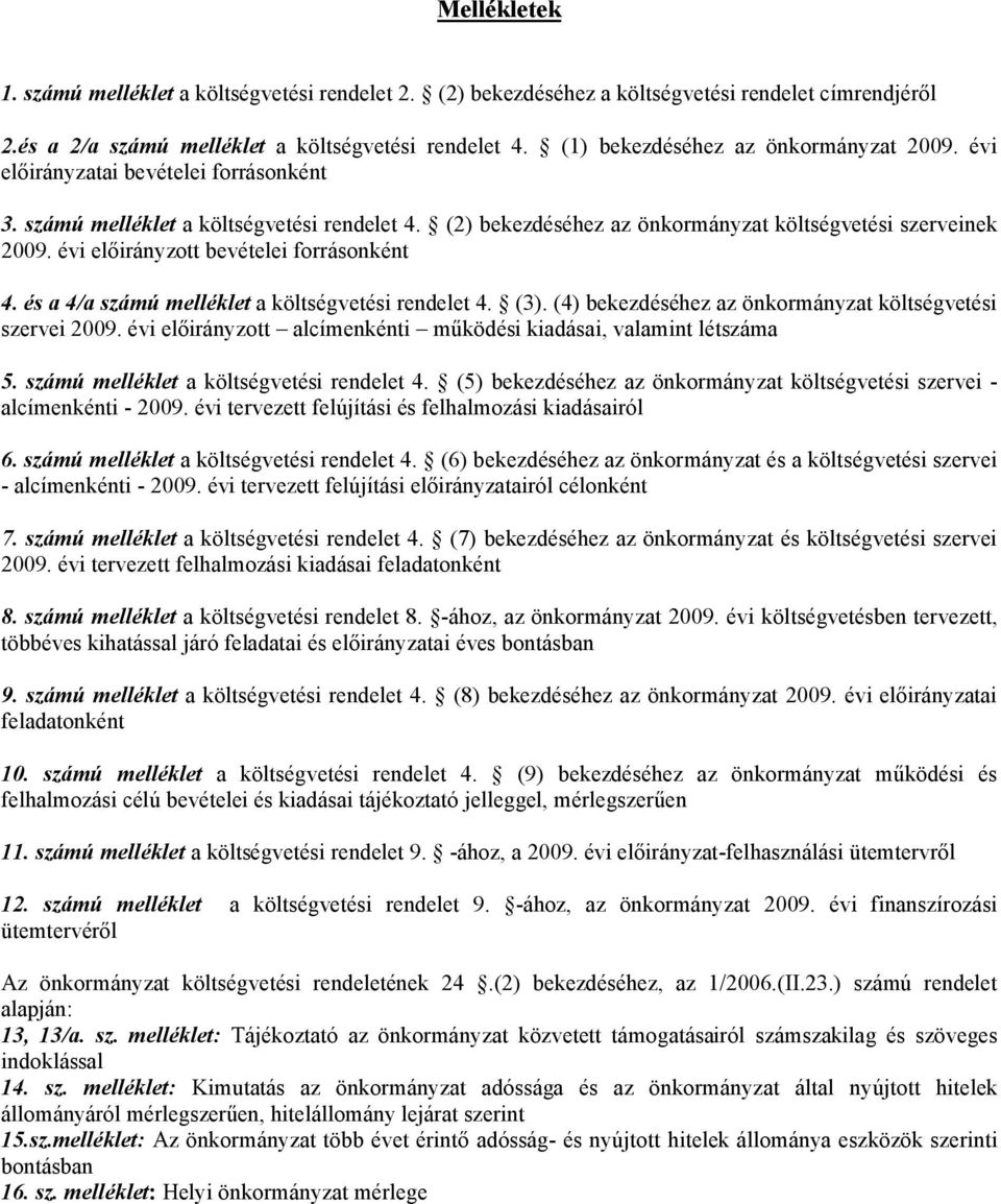 évi előirányzott bevételei forrásonként 4. és a 4/a számú melléklet a költségvetési rendelet 4. (3). (4) bekezdéséhez az önkormányzat költségvetési szervei 2009.