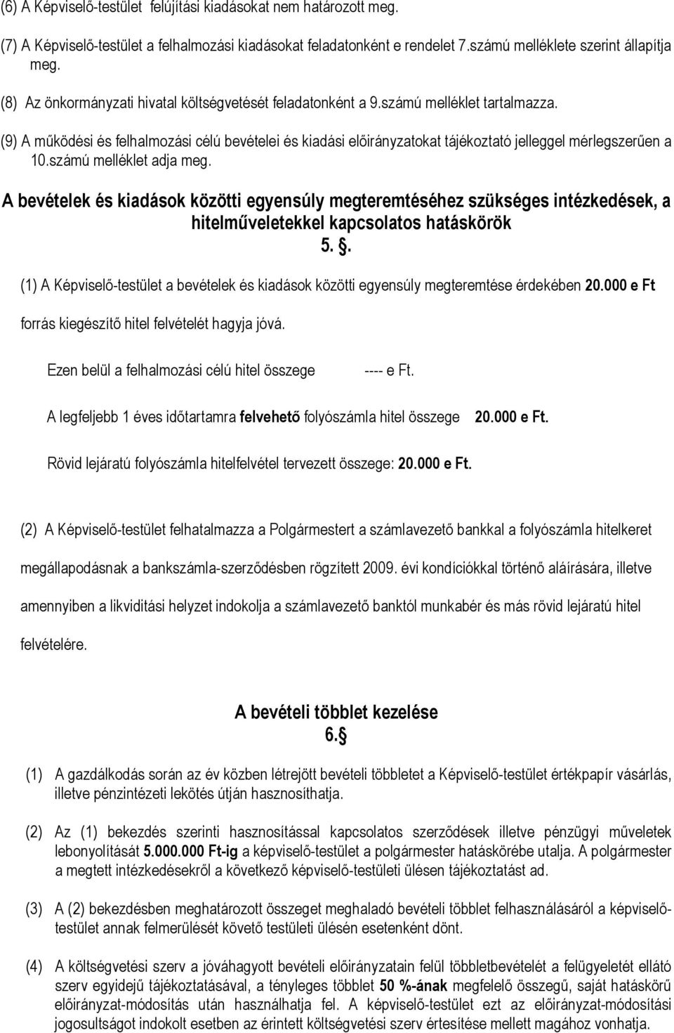 (9) A működési és felhalmozási célú bevételei és kiadási előirányzatokat tájékoztató jelleggel mérlegszerűen a 10.számú melléklet adja meg.