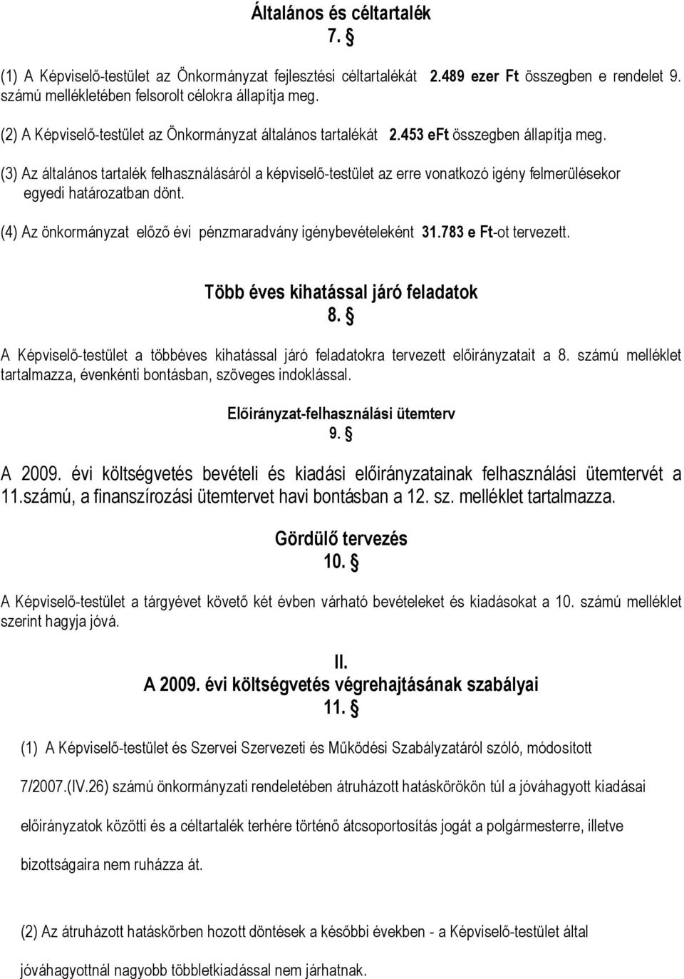 (3) Az általános tartalék felhasználásáról a képviselő-testület az erre vonatkozó igény felmerülésekor egyedi határozatban dönt. (4) Az önkormányzat előző évi pénzmaradvány igénybevételeként 31.