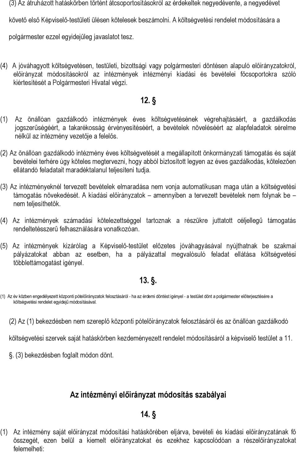 (4) A jóváhagyott költségvetésen, testületi, bizottsági vagy polgármesteri döntésen alapuló előirányzatokról, előirányzat módosításokról az intézmények intézményi kiadási és bevételei főcsoportokra