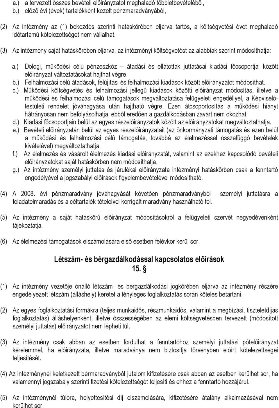 tartós, a költségvetési évet meghaladó időtartamú kötelezettséget nem vállalhat. (3) Az intézmény saját hatáskörében eljárva, az intézményi költségvetést az alábbiak szerint módosíthatja: a.