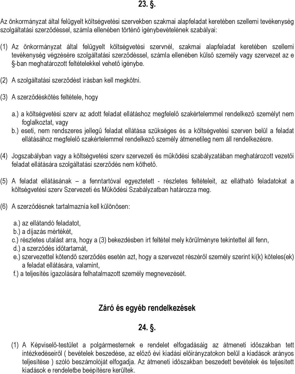 -ban meghatározott feltételekkel vehető igénybe. (2) A szolgáltatási szerződést írásban kell megkötni. (3) A szerződéskötés feltétele, hogy a.