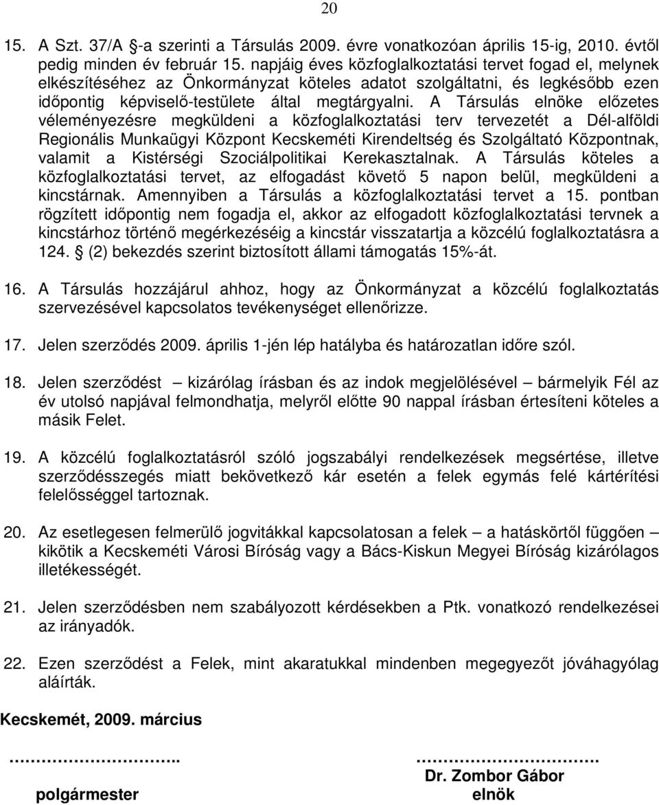 A Társulás elnöke elızetes véleményezésre megküldeni a közfoglalkoztatási terv tervezetét a Dél-alföldi Regionális Munkaügyi Központ Kecskeméti Kirendeltség és Szolgáltató Központnak, valamit a