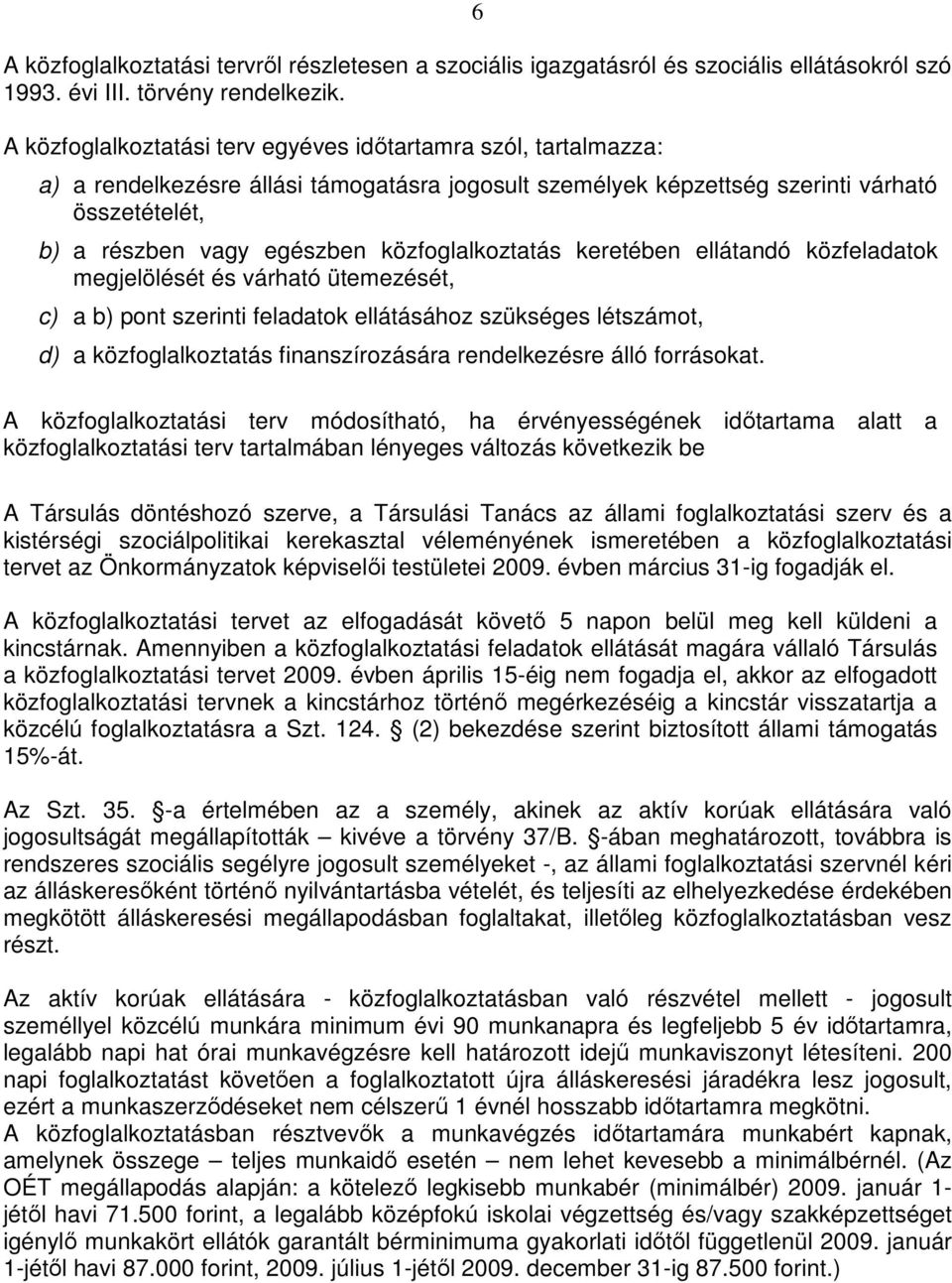 közfoglalkoztatás keretében ellátandó közfeladatok megjelölését és várható ütemezését, c) a b) pont szerinti feladatok ellátásához szükséges ot, d) a közfoglalkoztatás finanszírozására rendelkezésre
