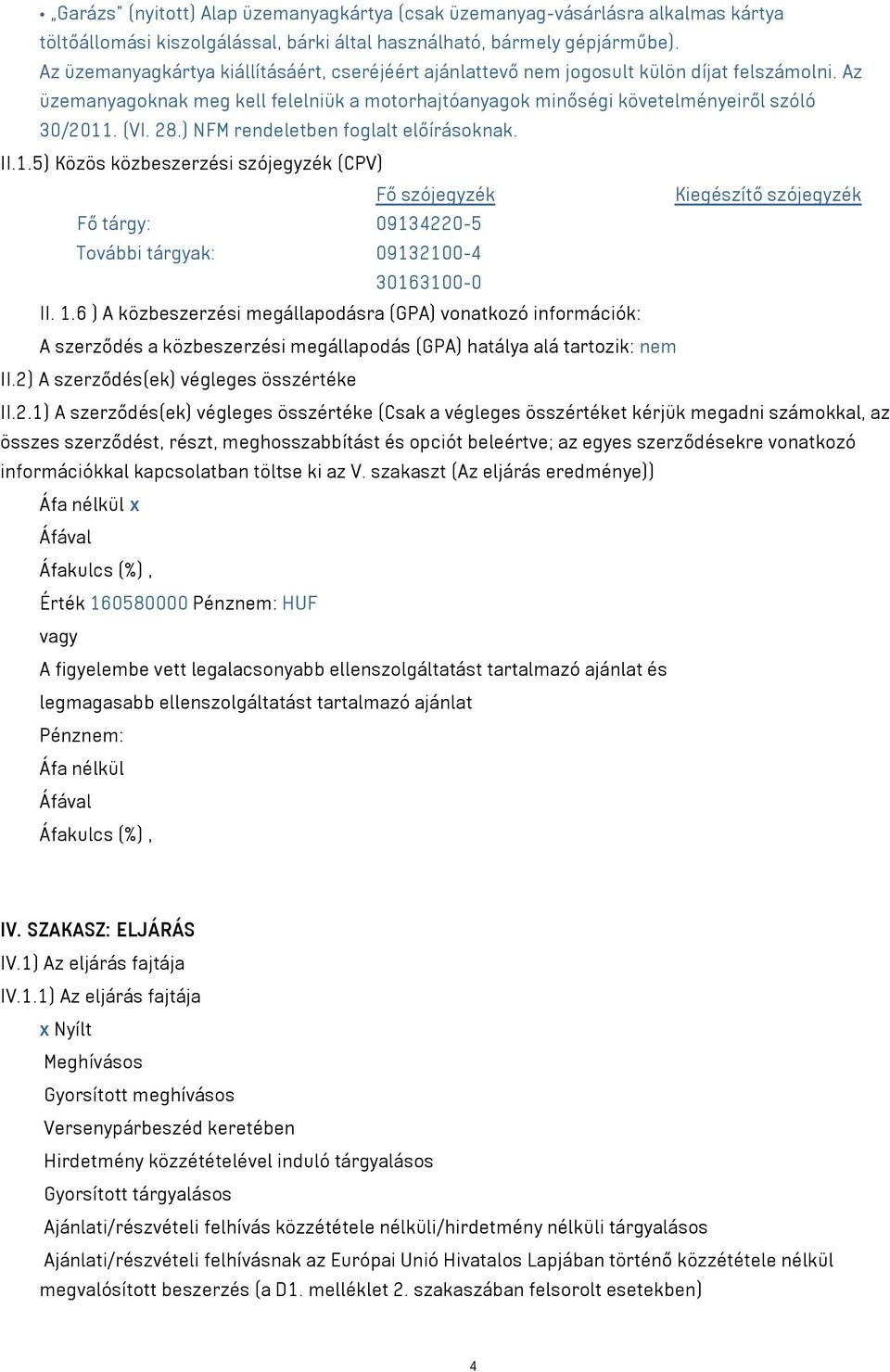 28.) NFM rendeletben foglalt előírásoknak. II.1.5) Közös közbeszerzési szójegyzék (CPV) Fő szójegyzék Kiegészítő szójegyzék Fő tárgy: 09134220-5 További tárgyak: 09132100-4 30163100-0 II. 1.