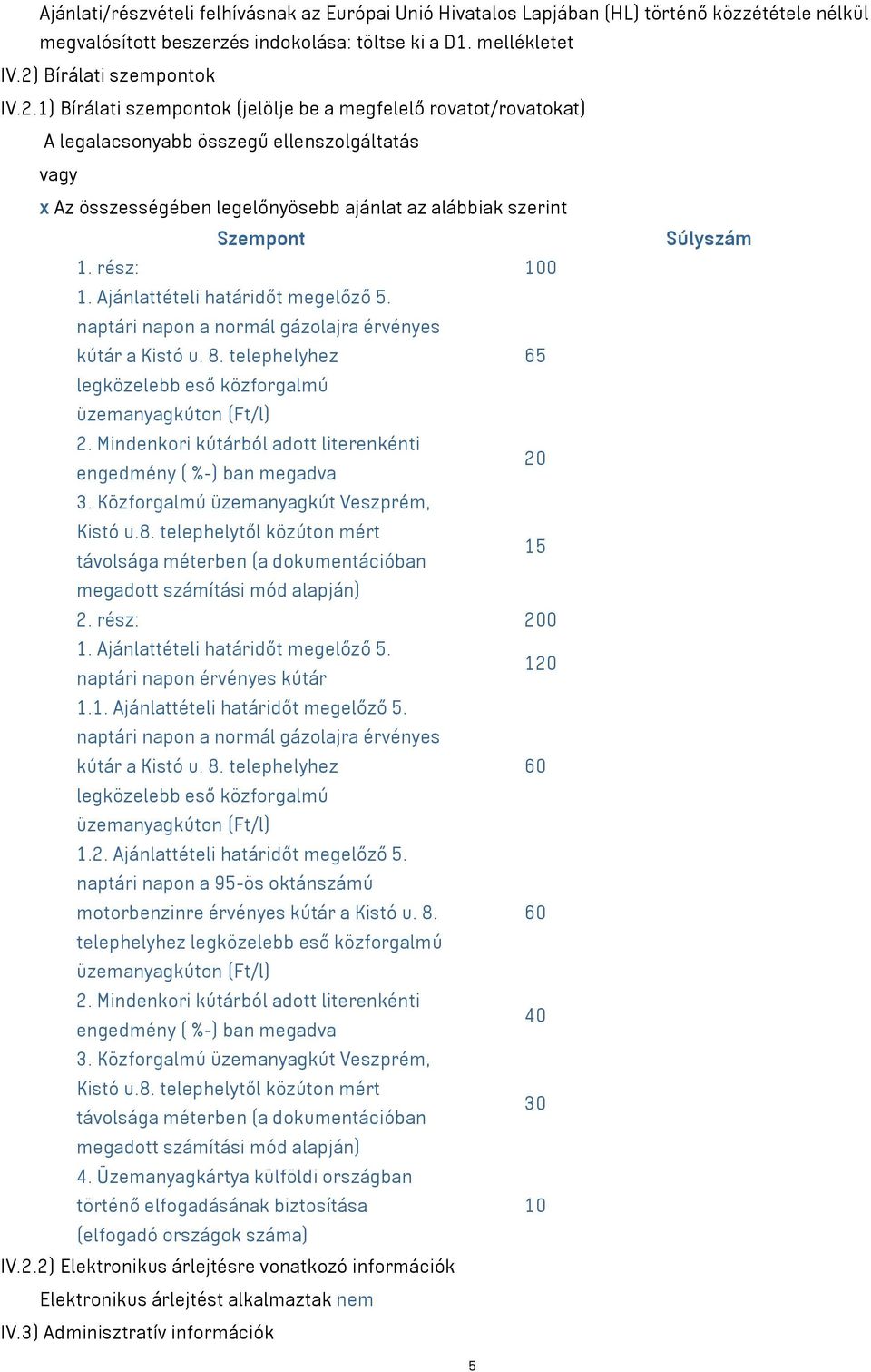 1) Bírálati szempontok (jelölje be a megfelelő rovatot/rovatokat) A legalacsonyabb összegű ellenszolgáltatás vagy x Az összességében legelőnyösebb ajánlat az alábbiak szerint Szempont Súlyszám 1.