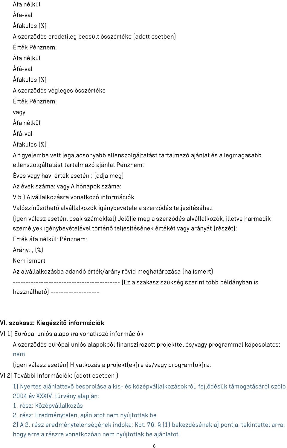 5 ) Alvállalkozásra vonatkozó információk Valószínűsíthető alvállalkozók igénybevétele a szerződés teljesítéséhez (igen válasz esetén, csak számokkal) Jelölje meg a szerződés alvállalkozók, illetve