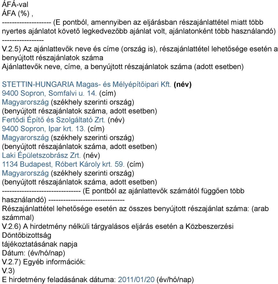 5) Az ajánlattevők neve és címe (ország is), részajánlattétel lehetősége esetén a benyújtott részajánlatok száma Ajánlattevők neve, címe, a benyújtott részajánlatok száma (adott esetben)