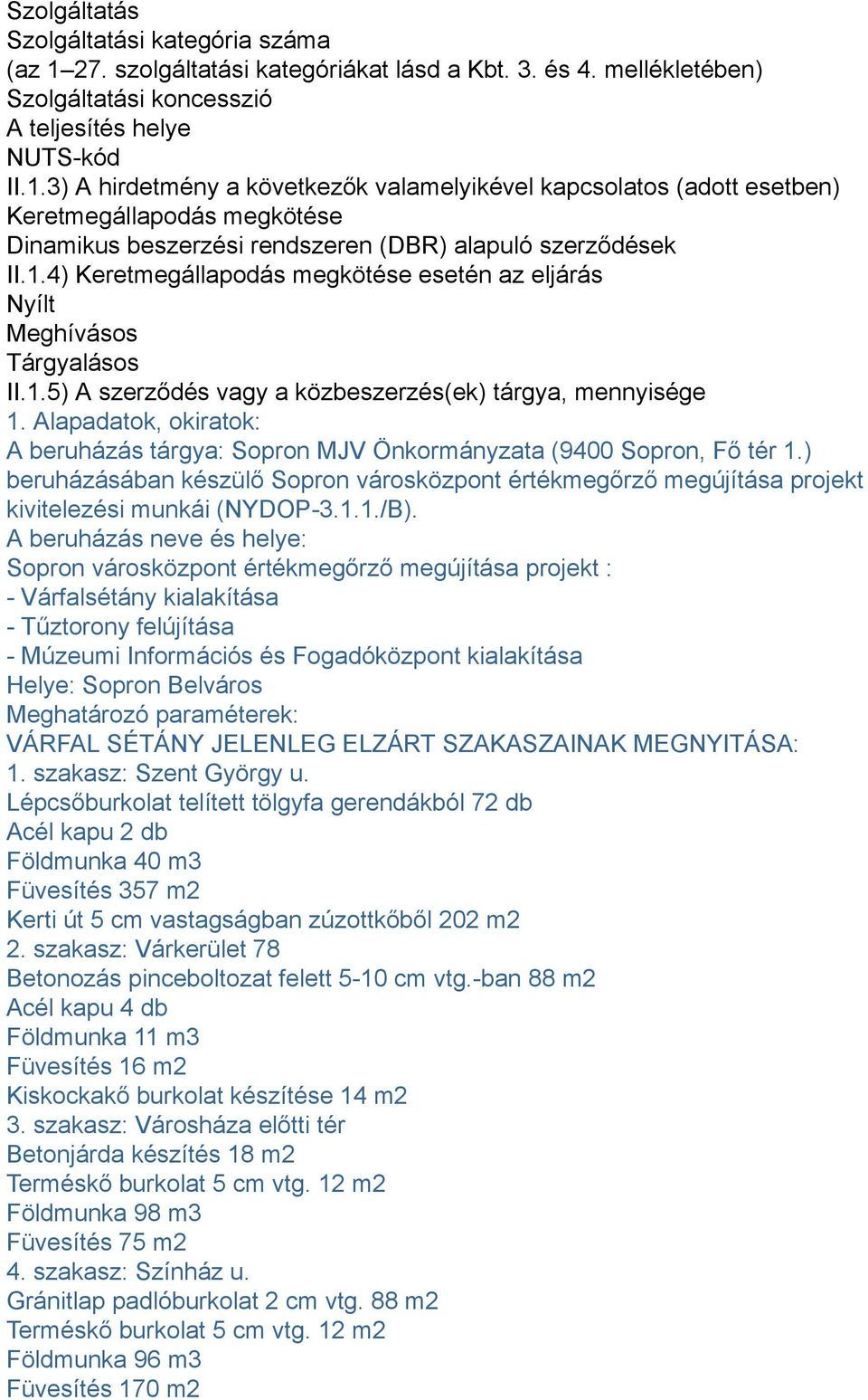 3) A hirdetmény a következők valamelyikével kapcsolatos (adott esetben) Keretmegállapodás megkötése Dinamikus beszerzési rendszeren (DBR) alapuló szerződések II.1.