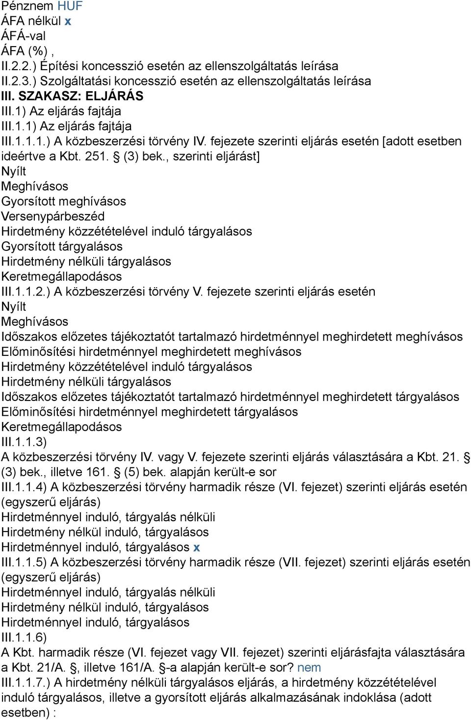 , szerinti eljárást] Nyílt Meghívásos Gyorsított meghívásos Versenypárbeszéd Hirdetmény közzétételével induló tárgyalásos Gyorsított tárgyalásos Hirdetmény nélküli tárgyalásos Keretmegállapodásos III.