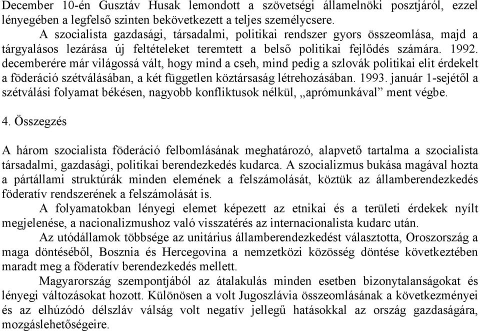 decemberére már világossá vált, hogy mind a cseh, mind pedig a szlovák politikai elit érdekelt a föderáció szétválásában, a két független köztársaság létrehozásában. 1993.