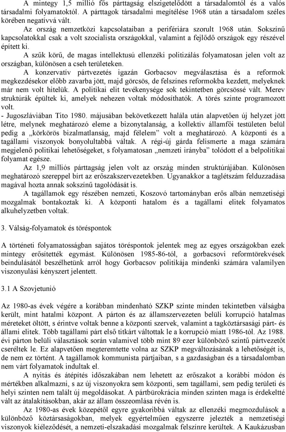 A szűk körű, de magas intellektusú ellenzéki politizálás folyamatosan jelen volt az országban, különösen a cseh területeken.